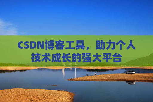 CSDN博客工具，助力个人技术成长的强大平台